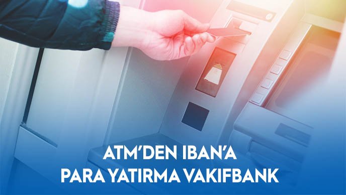 ATM'den IBAN'a Para Yatırma Vakıfbank 2022